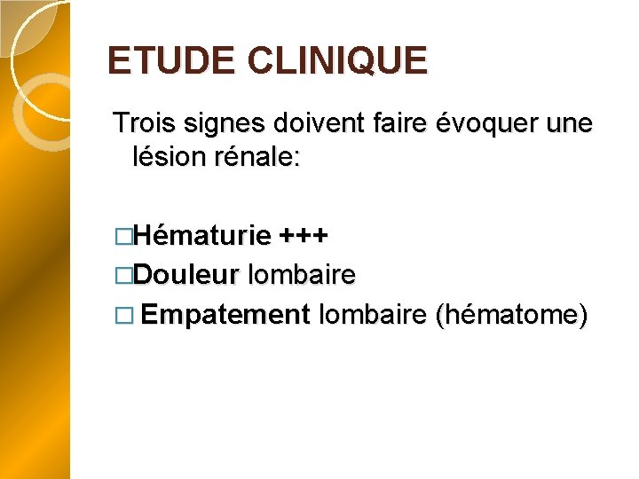 ETUDE CLINIQUE Trois signes doivent faire évoquer une lésion rénale: �Hématurie +++ �Douleur lombaire