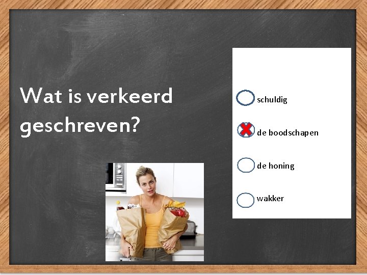 Wat is verkeerd geschreven? schuldig de boodschapen de honing wakker 