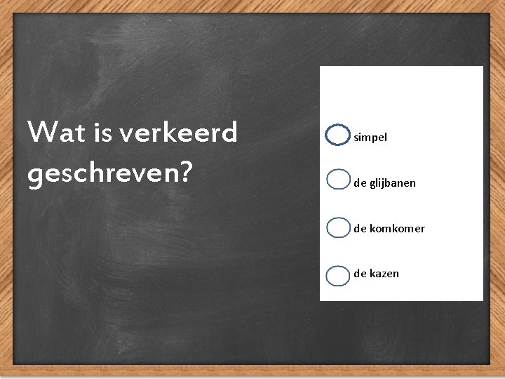 Wat is verkeerd geschreven? simpel de glijbanen de komkomer de kazen 