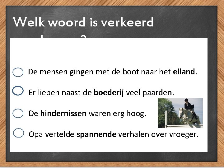 Welk woord is verkeerd geschreven? De mensen gingen met de boot naar het eiland.