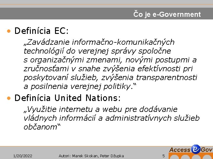Čo je e-Government • Definícia EC: „Zavádzanie informačno-komunikačných technológií do verejnej správy spoločne s