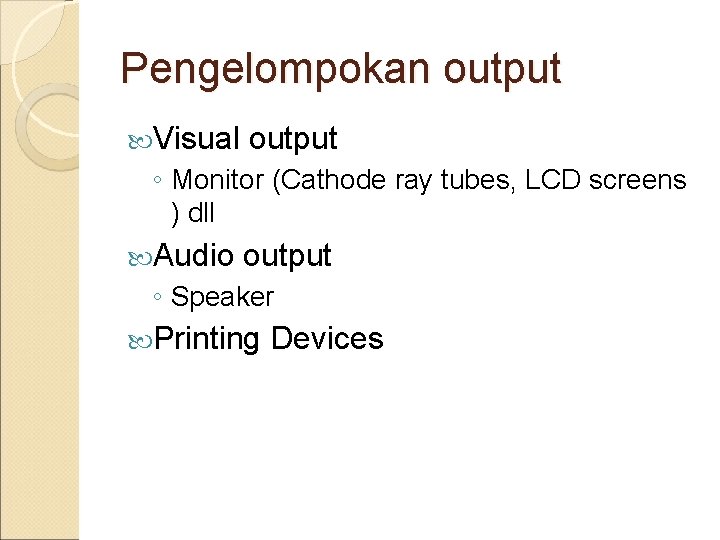 Pengelompokan output Visual output ◦ Monitor (Cathode ray tubes, LCD screens ) dll Audio