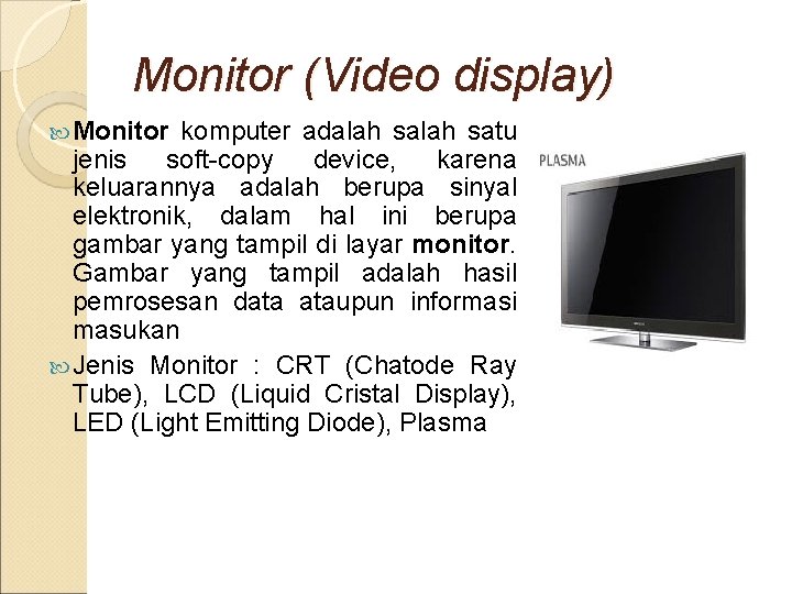 Monitor (Video display) Monitor komputer adalah satu jenis soft-copy device, karena keluarannya adalah berupa