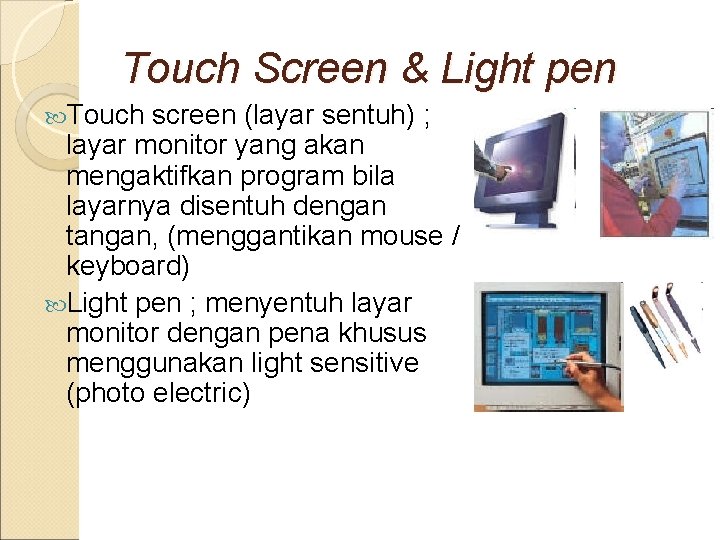 Touch Screen & Light pen Touch screen (layar sentuh) ; layar monitor yang akan