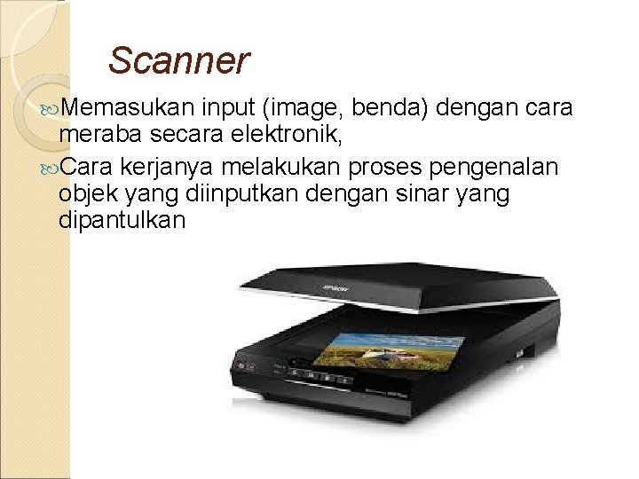 Scanner Memasukan input (image, benda) dengan cara meraba secara elektronik, Cara kerjanya melakukan proses