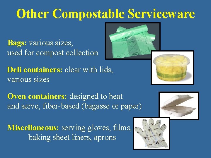 Other Compostable Serviceware Bags: various sizes, used for compost collection Deli containers: clear with
