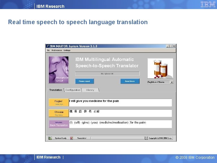 IBM Research Real time speech to speech language translation IBM Research | © 2008