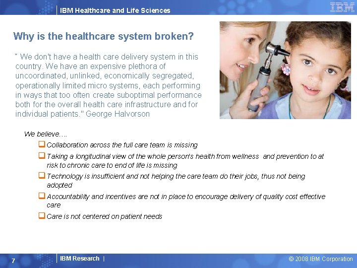 IBM Healthcare and Life Sciences Why is the healthcare system broken? “ We don't