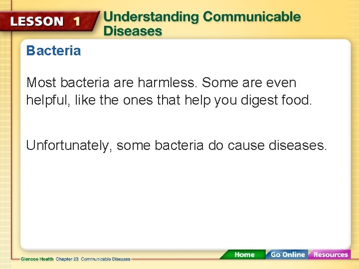Bacteria Most bacteria are harmless. Some are even helpful, like the ones that help
