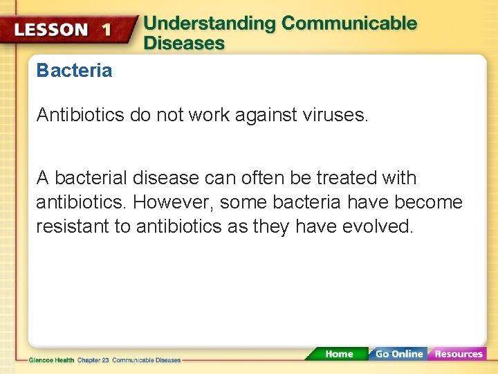 Bacteria Antibiotics do not work against viruses. A bacterial disease can often be treated