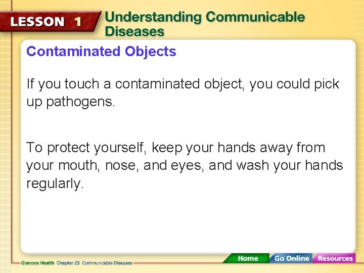Contaminated Objects If you touch a contaminated object, you could pick up pathogens. To