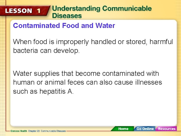 Contaminated Food and Water When food is improperly handled or stored, harmful bacteria can
