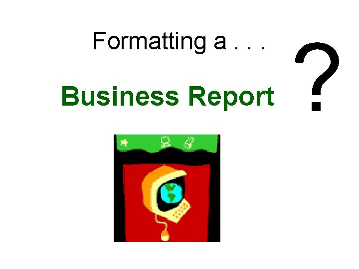 Formatting a. . . Business Report ? 