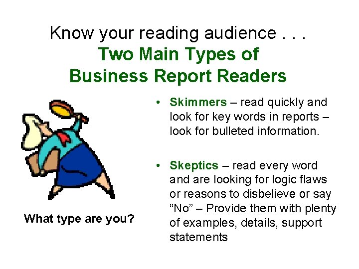 Know your reading audience. . . Two Main Types of Business Report Readers •