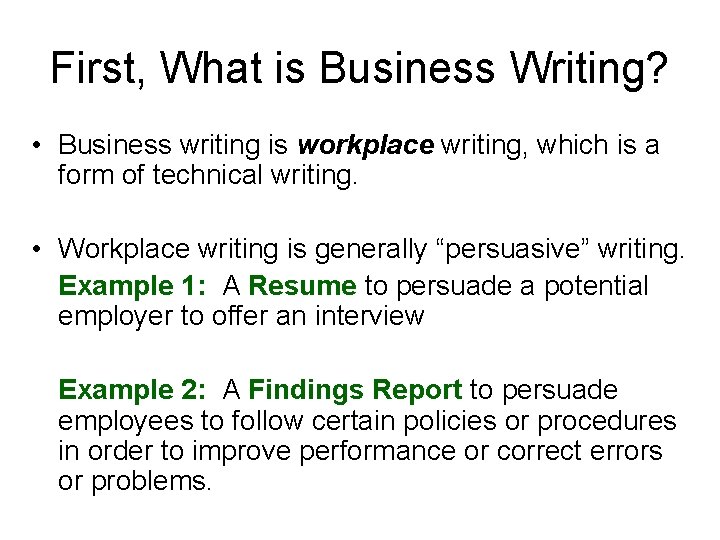 First, What is Business Writing? • Business writing is workplace writing, which is a