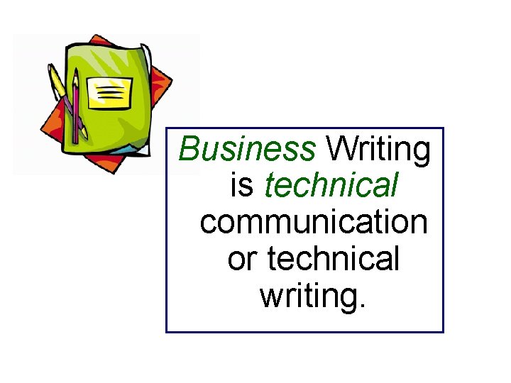 Business Writing is technical communication or technical writing. 