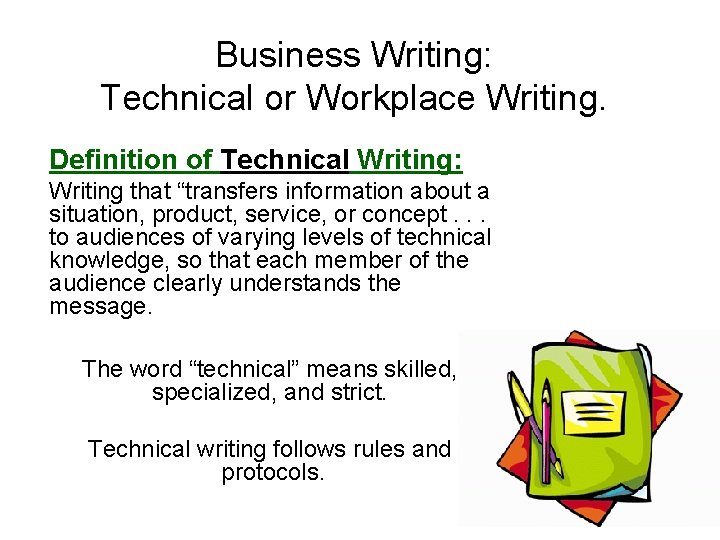 Business Writing: Technical or Workplace Writing. Definition of Technical Writing: Writing that “transfers information