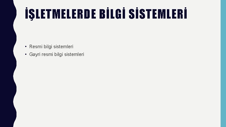 İŞLETMELERDE BİLGİ SİSTEMLERİ • Resmi bilgi sistemleri • Gayri resmi bilgi sistemleri 