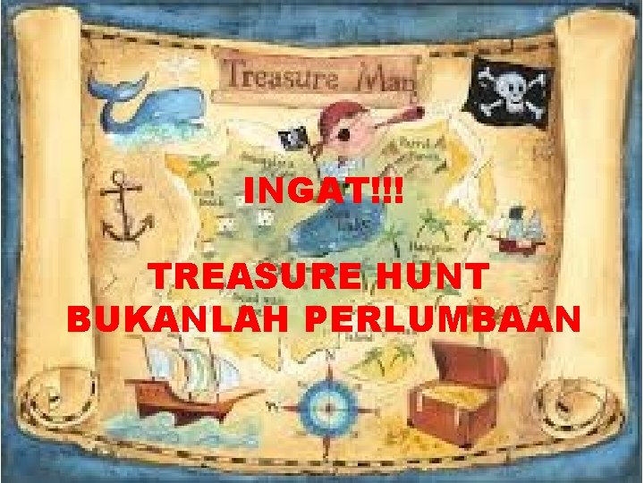 INGAT!!! TREASURE HUNT BUKANLAH PERLUMBAAN 