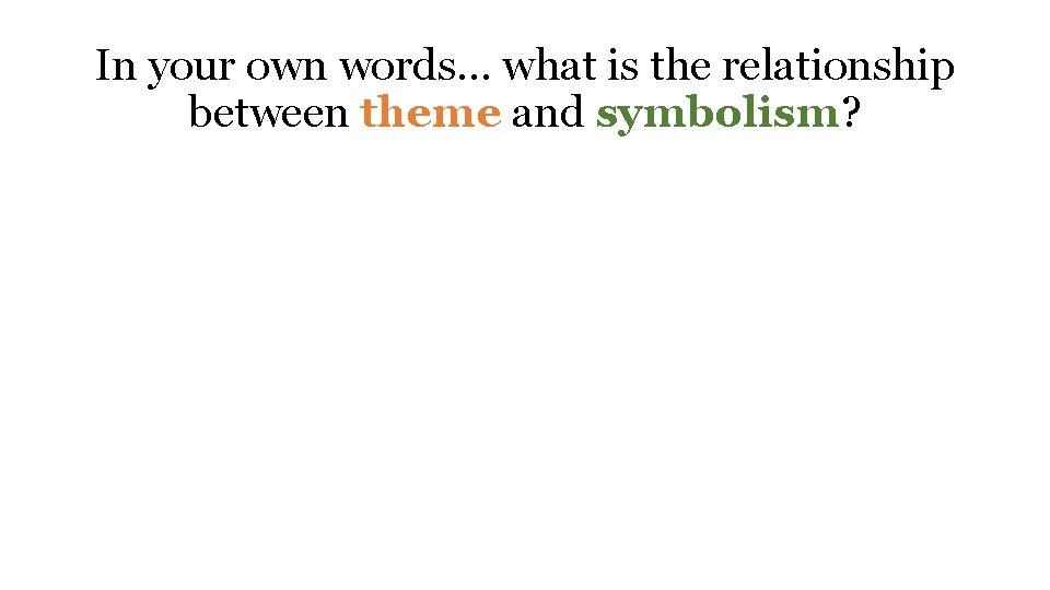 In your own words… what is the relationship between theme and symbolism? 