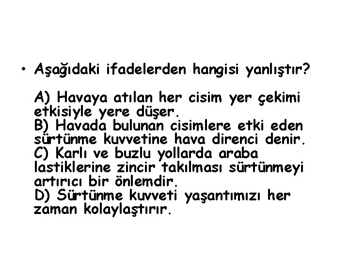  • Aşağıdaki ifadelerden hangisi yanlıştır? A) Havaya atılan her cisim yer çekimi etkisiyle