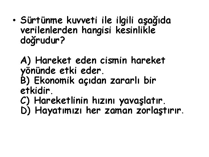  • Sürtünme kuvveti ile ilgili aşağıda verilenlerden hangisi kesinlikle doğrudur? A) Hareket eden