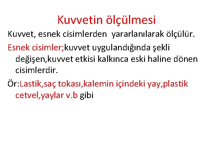 Kuvvetin ölçülmesi Kuvvet, esnek cisimlerden yararlanılarak ölçülür. Esnek cisimler; kuvvet uygulandığında şekli değişen, kuvvet