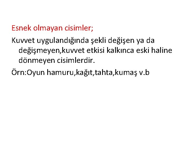 Esnek olmayan cisimler; Kuvvet uygulandığında şekli değişen ya da değişmeyen, kuvvet etkisi kalkınca eski