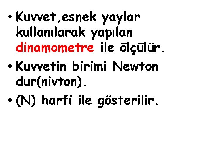  • Kuvvet, esnek yaylar kullanılarak yapılan dinamometre ile ölçülür. • Kuvvetin birimi Newton