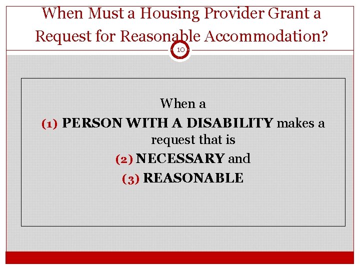 When Must a Housing Provider Grant a Request for Reasonable Accommodation? 10 When a