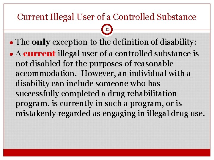 Current Illegal User of a Controlled Substance 12 ● The only exception to the