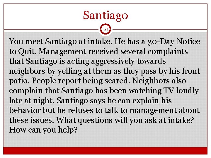 Santiago 21 You meet Santiago at intake. He has a 30 -Day Notice to