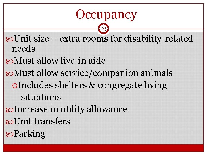 Occupancy 25 Unit size – extra rooms for disability-related needs Must allow live-in aide