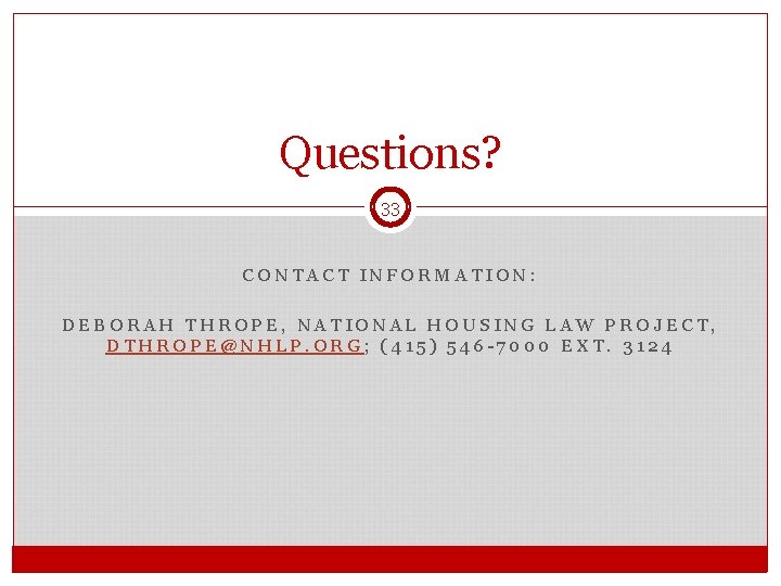 Questions? 33 CONTACT INFORMATION: DEBORAH THROPE, NATIONAL HOUSING LAW PROJECT, DTHROPE@NHLP. ORG; (415) 546