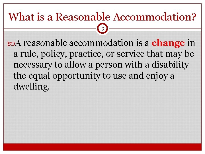 What is a Reasonable Accommodation? 9 A reasonable accommodation is a change in a