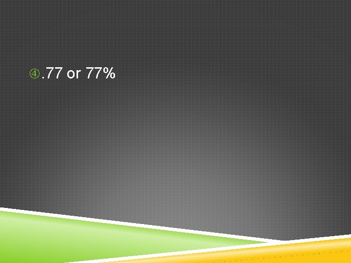 . 77 or 77% 