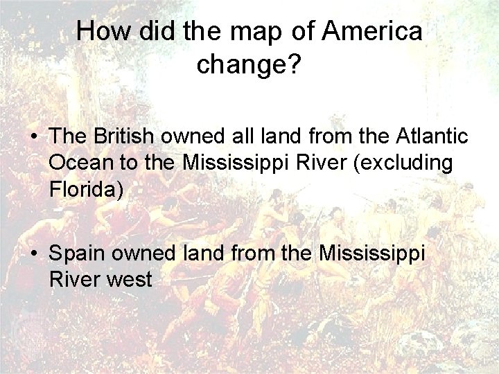 How did the map of America change? • The British owned all land from