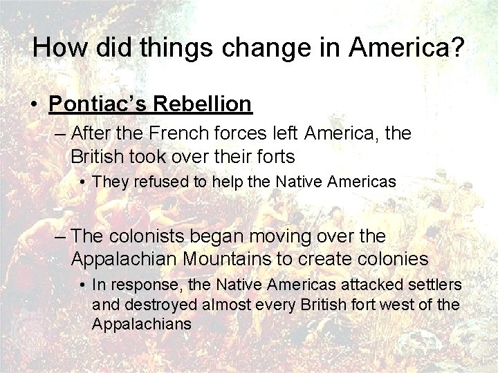 How did things change in America? • Pontiac’s Rebellion – After the French forces