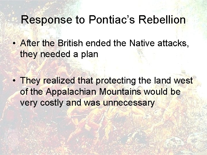 Response to Pontiac’s Rebellion • After the British ended the Native attacks, they needed