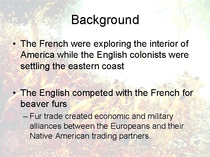 Background • The French were exploring the interior of America while the English colonists