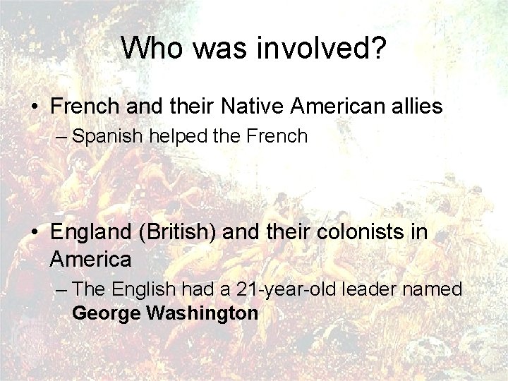 Who was involved? • French and their Native American allies – Spanish helped the