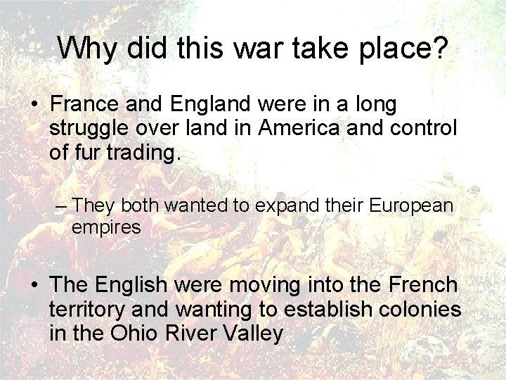 Why did this war take place? • France and England were in a long