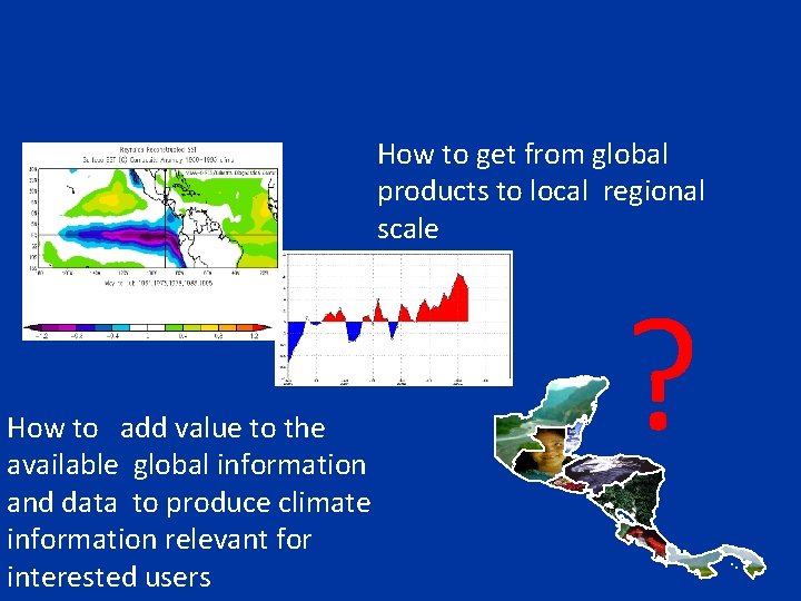 How to get from global products to local regional scale How to add value