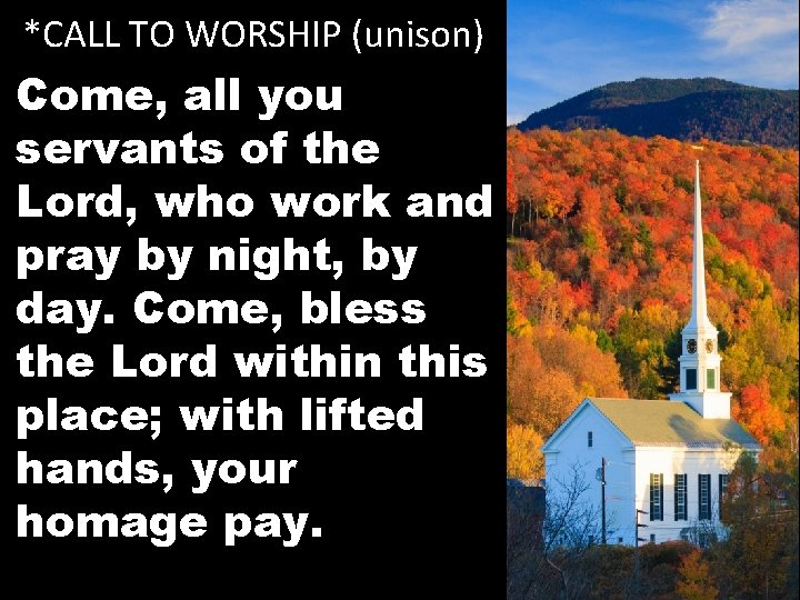 *CALL TO WORSHIP (unison) Come, all you servants of the Lord, who work and
