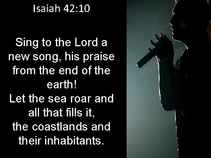 Isaiah 42: 10 Sing to the Lord a new song, his praise from the