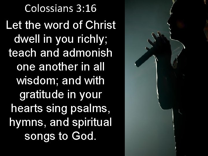 Colossians 3: 16 Let the word of Christ dwell in you richly; teach and
