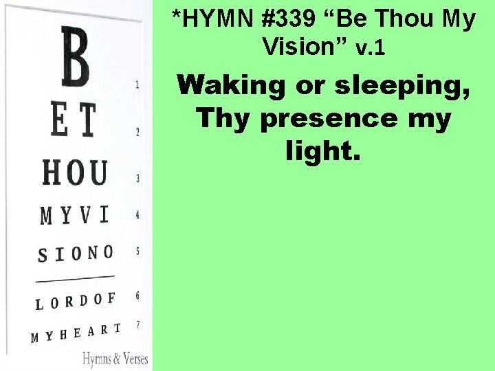 *HYMN #339 “Be Thou My Vision” v. 1 Waking or sleeping, Thy presence my