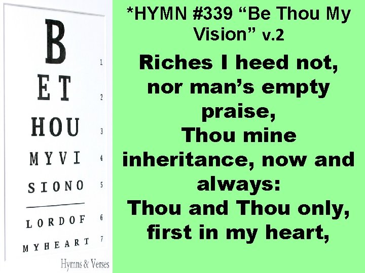 *HYMN #339 “Be Thou My Vision” v. 2 Riches I heed not, nor man’s