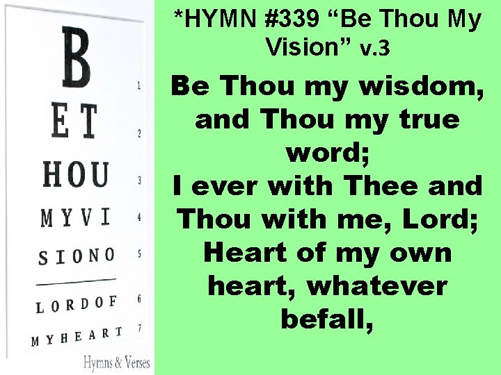 *HYMN #339 “Be Thou My Vision” v. 3 Be Thou my wisdom, and Thou