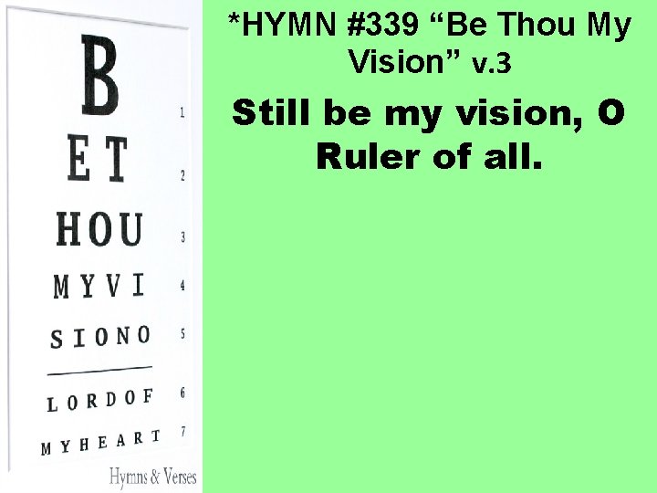 *HYMN #339 “Be Thou My Vision” v. 3 Still be my vision, O Ruler